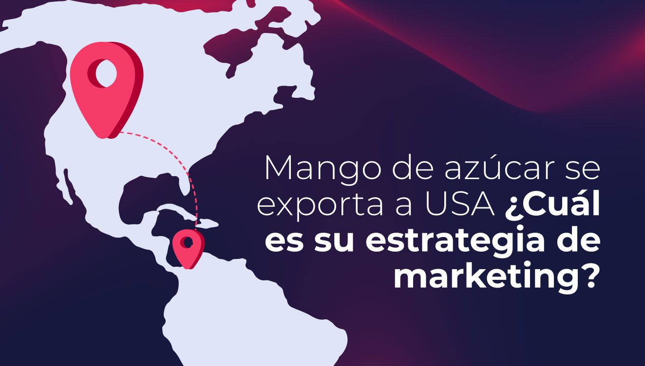 Mango de azúcar se exporta a USA ¿Cuál es su estrategia de marketing?