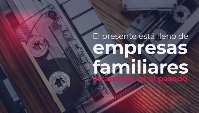 El presente está lleno de empresas familiares atrapadas en el pasado!